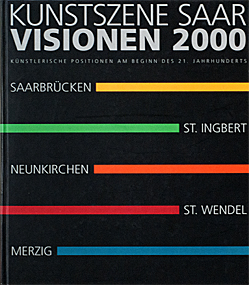Kunstszene Saar - Visionen 2000. Ausstellungskatalog,hrsg. von der Stiftung Saarländischer Kulturbesitz 2000