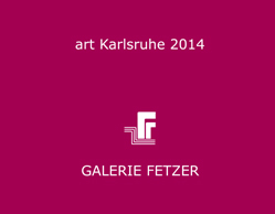 art Karlsruhe 2014. Messekatalog Galerie Fetzer, Sontheim an der Brenz 2014
